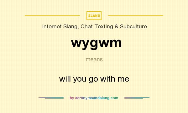 What does wygwm mean? It stands for will you go with me