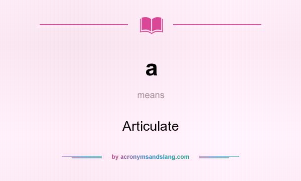 What does a mean? It stands for Articulate