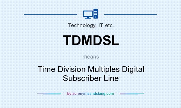 What does TDMDSL mean? It stands for Time Division Multiples Digital Subscriber Line
