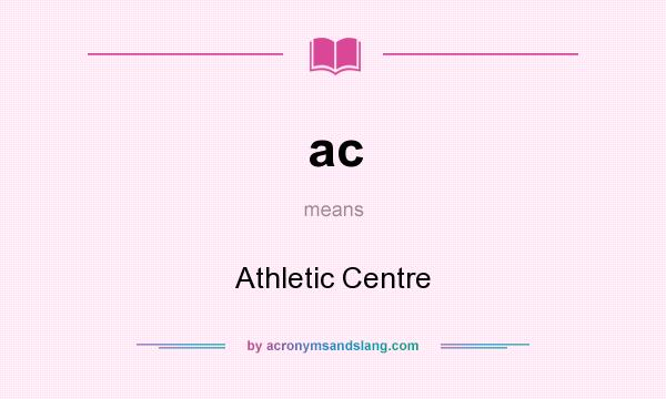 What does ac mean? It stands for Athletic Centre