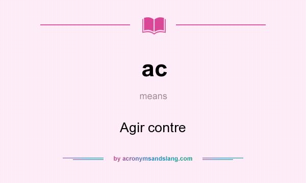What does ac mean? It stands for Agir contre