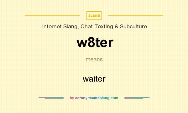 What does w8ter mean? It stands for waiter