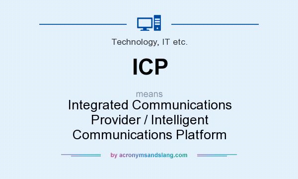 What does ICP mean? It stands for Integrated Communications Provider / Intelligent Communications Platform
