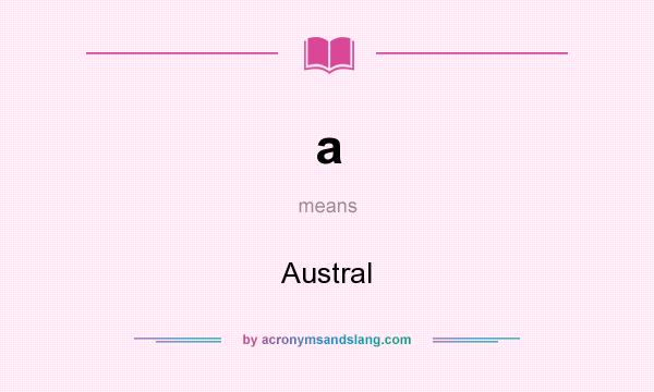 What does a mean? It stands for Austral