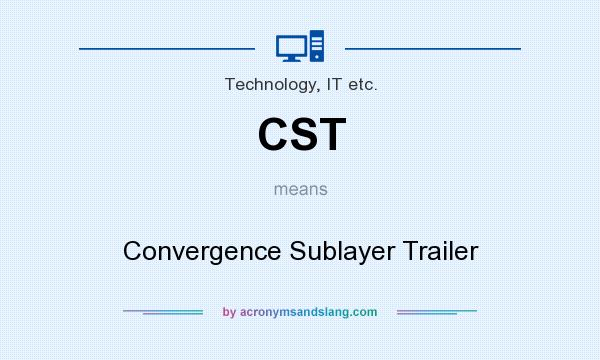 What does CST mean? It stands for Convergence Sublayer Trailer
