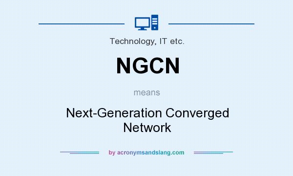 What does NGCN mean? It stands for Next-Generation Converged Network