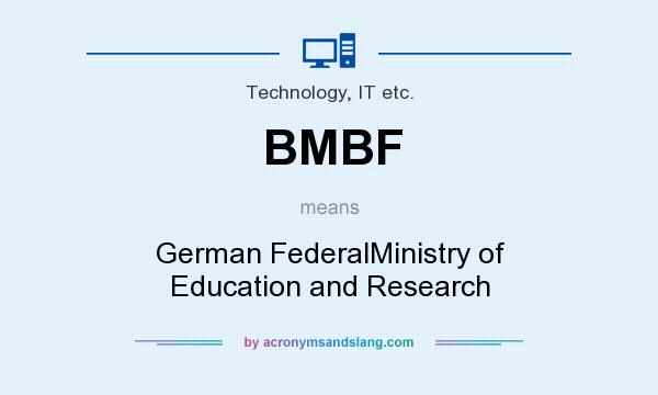 What does BMBF mean? It stands for German FederalMinistry of Education and Research