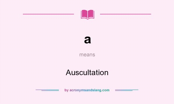 What does a mean? It stands for Auscultation