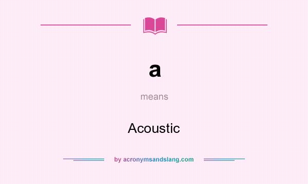 What does a mean? It stands for Acoustic