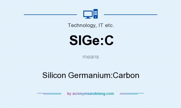 What does SIGe:C mean? It stands for Silicon Germanium:Carbon