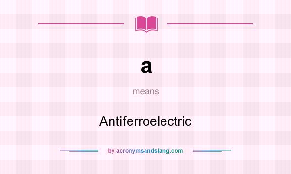 What does a mean? It stands for Antiferroelectric
