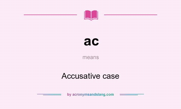 What does ac mean? It stands for Accusative case