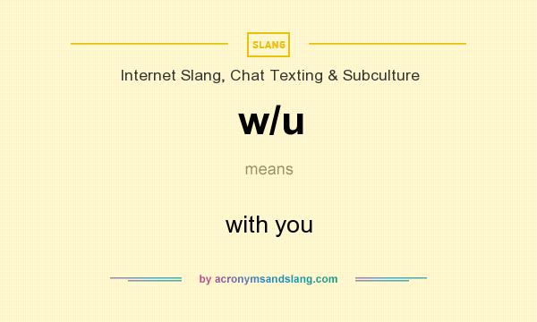 What does w/u mean? It stands for with you