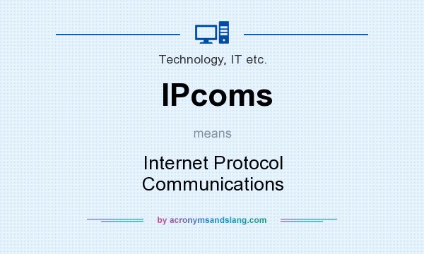 What does IPcoms mean? It stands for Internet Protocol Communications