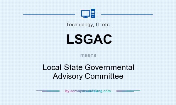 What does LSGAC mean? It stands for Local-State Governmental Advisory Committee