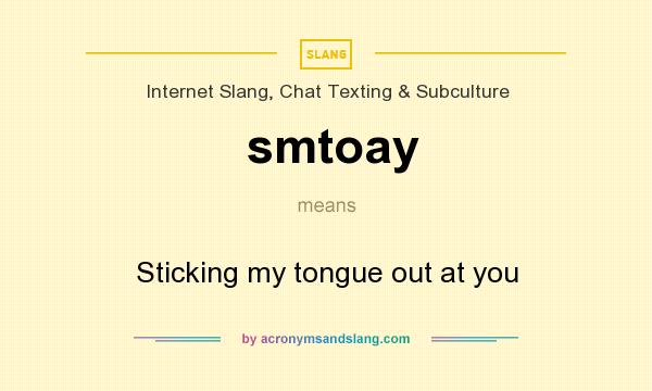What does smtoay mean? It stands for Sticking my tongue out at you