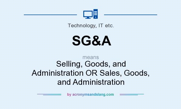 What does SG&A mean? It stands for Selling, Goods, and Administration OR Sales, Goods, and Administration