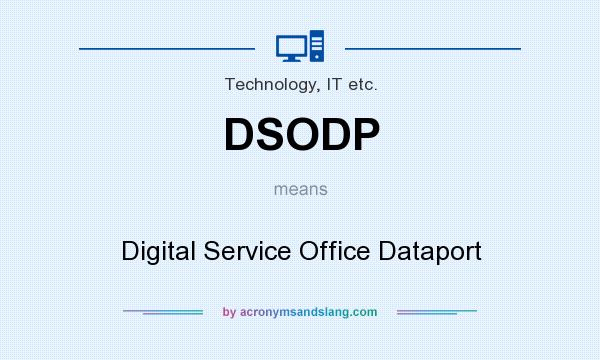 What does DSODP mean? It stands for Digital Service Office Dataport