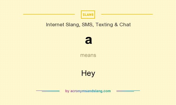 What does a mean? It stands for Hey