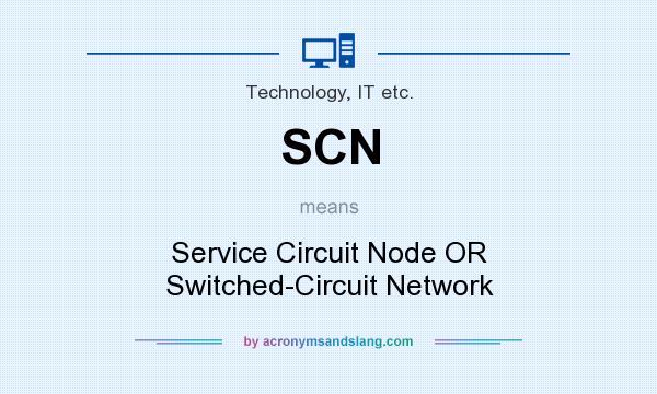 What does SCN mean? It stands for Service Circuit Node OR Switched-Circuit Network