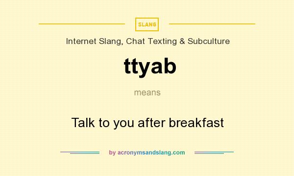 What does ttyab mean? It stands for Talk to you after breakfast