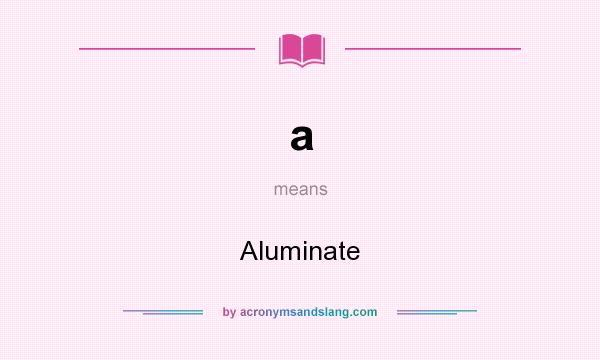 What does a mean? It stands for Aluminate