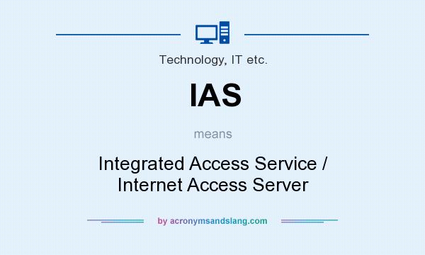 What does IAS mean? It stands for Integrated Access Service / Internet Access Server