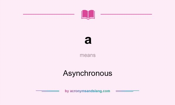 What does a mean? It stands for Asynchronous