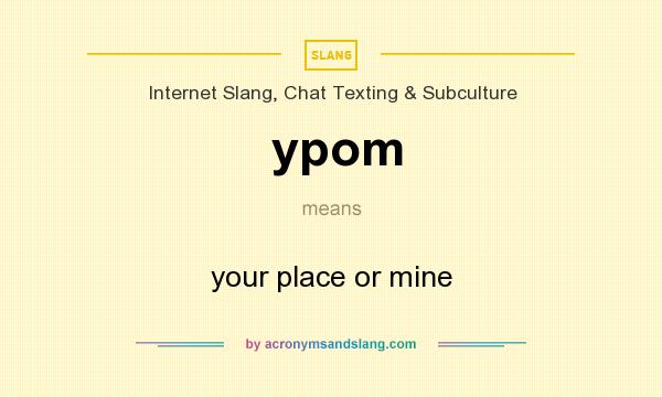 What does ypom mean? It stands for your place or mine