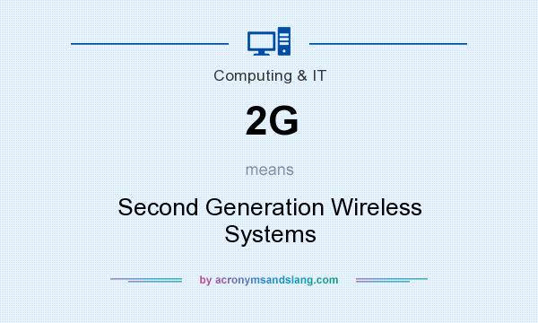 What does 2G mean? It stands for Second Generation Wireless Systems