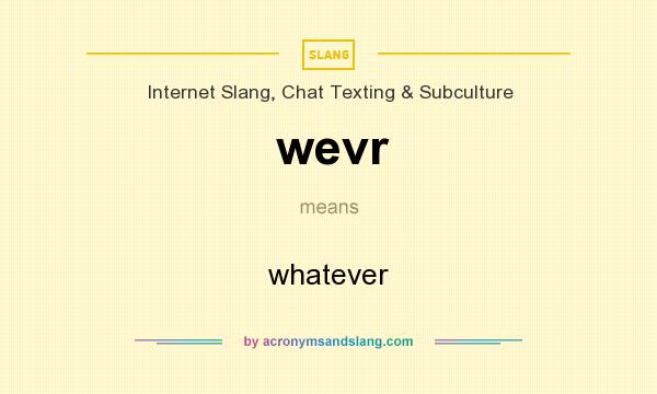 What does wevr mean? It stands for whatever