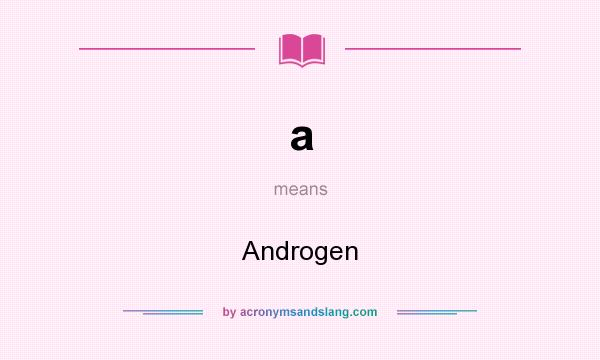What does a mean? It stands for Androgen