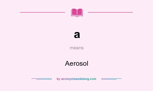 What does a mean? It stands for Aerosol
