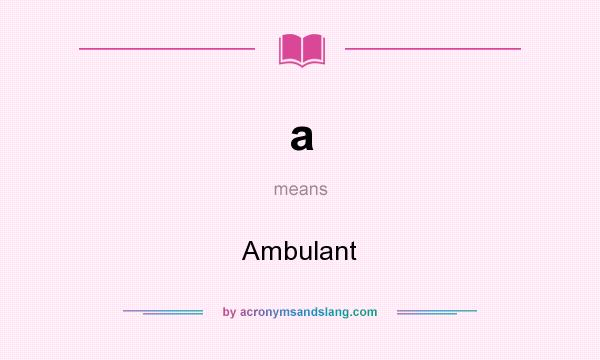 What does a mean? It stands for Ambulant