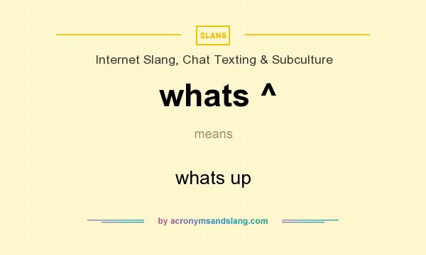 What does whats ^ mean? It stands for whats up
