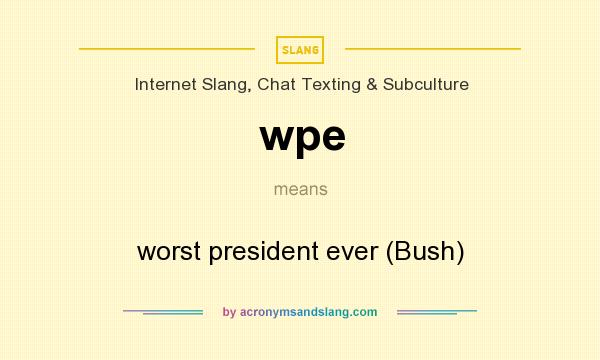 What does wpe mean? It stands for worst president ever (Bush)