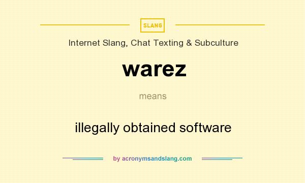 What does warez mean? It stands for illegally obtained software