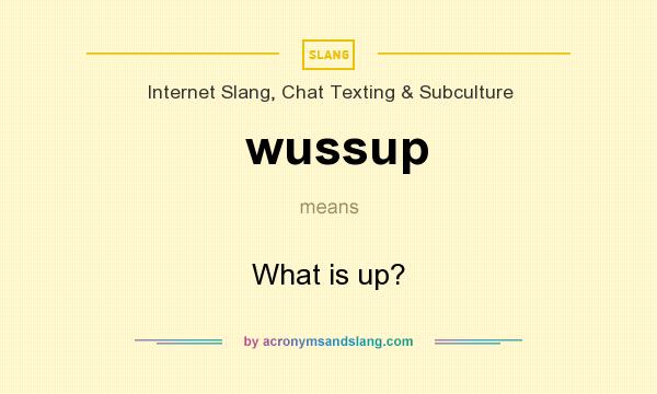 What does wussup mean? It stands for What is up?