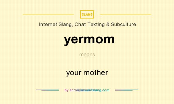 What does yermom mean? It stands for your mother