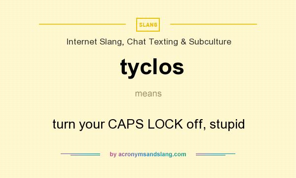 What does tyclos mean? It stands for turn your CAPS LOCK off, stupid
