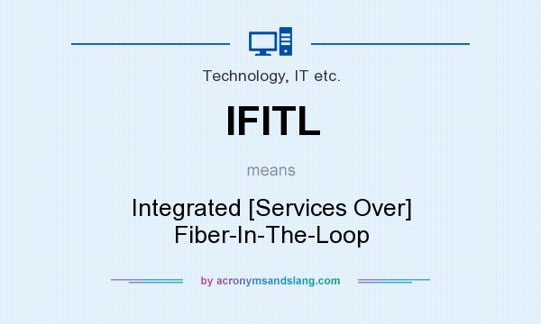 What does IFITL mean? It stands for Integrated [Services Over] Fiber-In-The-Loop
