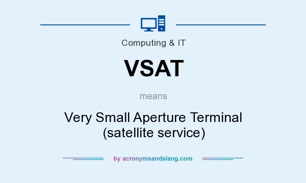 What does VSAT mean? It stands for Very Small Aperture Terminal (satellite service)
