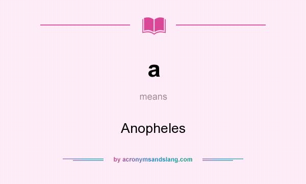 What does a mean? It stands for Anopheles