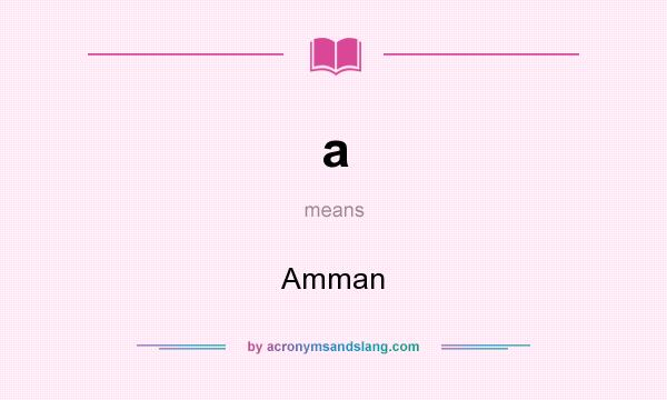What does a mean? It stands for Amman
