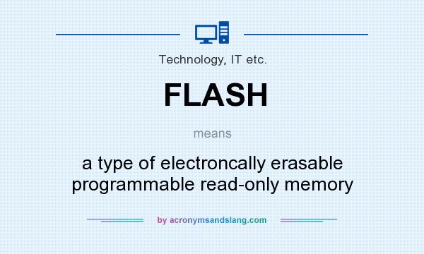 What does FLASH mean? It stands for a type of electroncally erasable programmable read-only memory