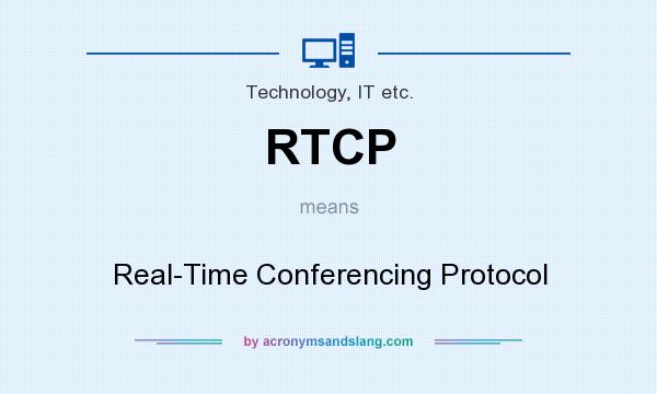 What does RTCP mean? It stands for Real-Time Conferencing Protocol