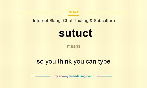 What does sutuct mean? It stands for so you think you can type