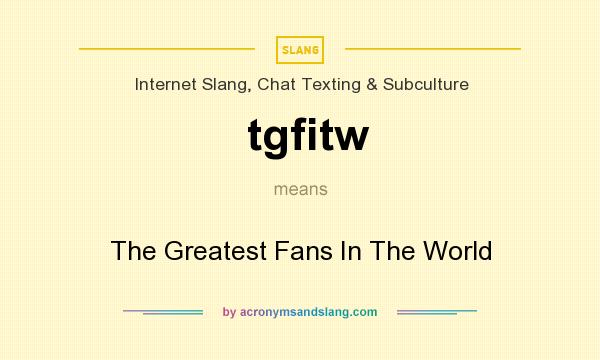 What does tgfitw mean? It stands for The Greatest Fans In The World