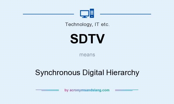 What does SDTV mean? It stands for Synchronous Digital Hierarchy