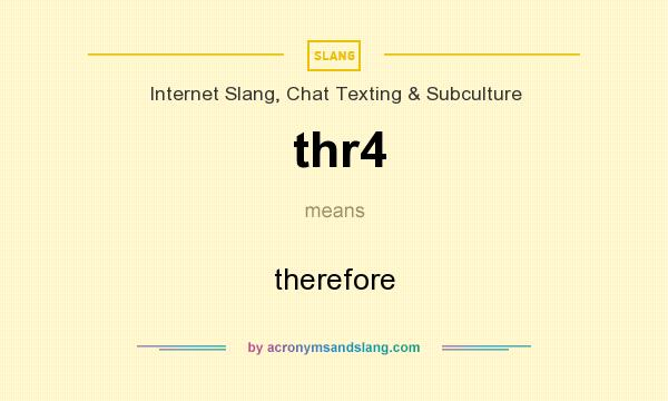 What does thr4 mean? It stands for therefore